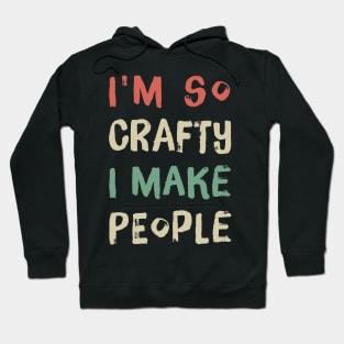 I'm So Crafty I Make People Hoodie